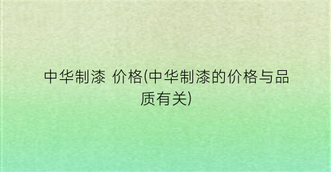 中华制漆 价格(中华制漆的价格与品质有关)